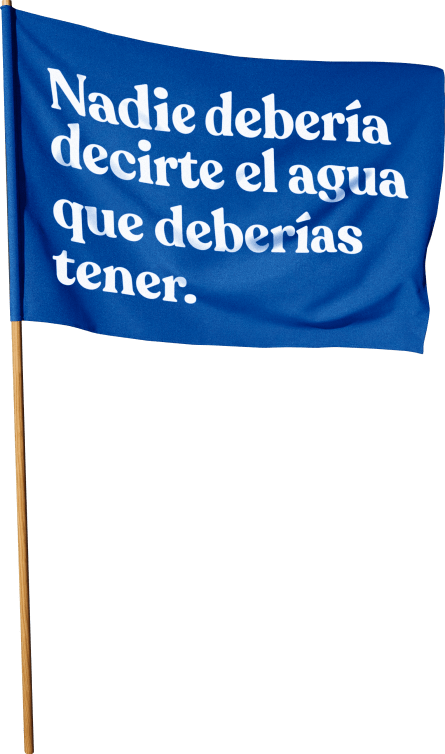 Nadie debería decirte el agua que deberías tener.